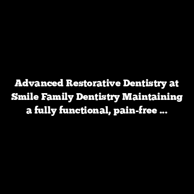 Advanced Restorative Dentistry at Smile Family Dentistry