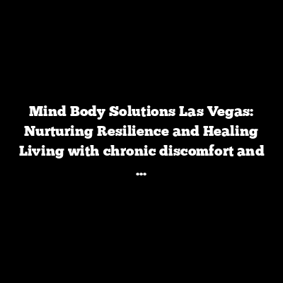 Mind Body Solutions Las Vegas: Nurturing Resilience and Healing