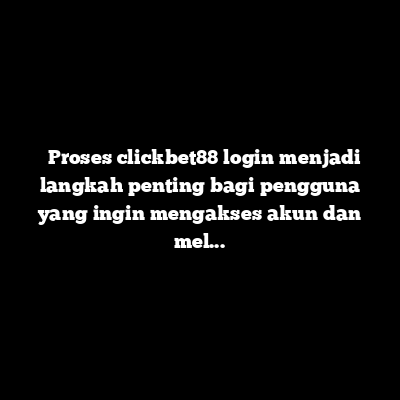 Clickbet88 Login: Panduan Akses Akun dengan Mudah dan Nyaman