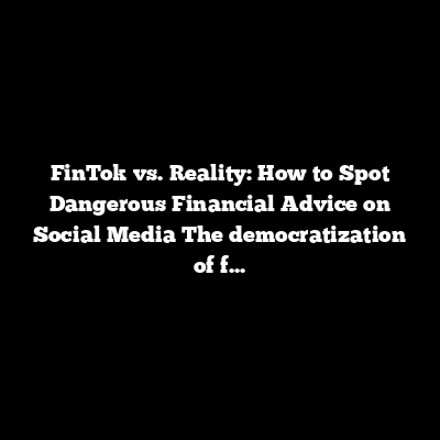 FinTok vs. Reality: How to Spot Dangerous Financial Advice on Social Media