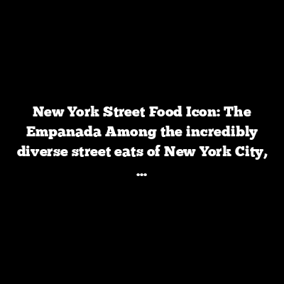 New York Street Food Icon: The Empanada