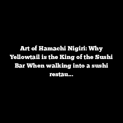 The Art of Hamachi Nigiri: Why Yellowtail is the King of the Sushi Bar