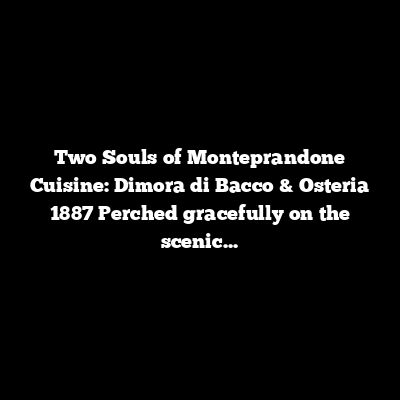 The Two Souls of Monteprandone Cuisine: Dimora di Bacco & Osteria 1887
